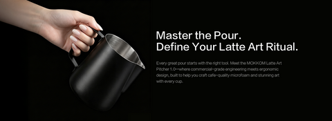 Master the Pour. Define Your Latte Art Ritual.


Every great pour starts with the right tool. Meet the MOKKOM Latte Art Pitcher 1.0—where commercial-grade engineering meets ergonomic design, built to help you craft cafe-quality microfoam and stunning art with every cup.
