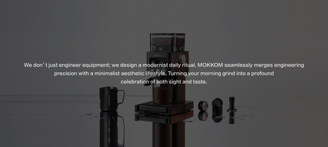 We don’t just engineer equipment; we design a modernist daily ritual. MOKKOM seamlessly merges engineering precision with a minimalist aesthetic lifestyle. Turning your morning grind into a profound celebration of both sight and taste.