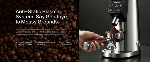 Anti-Static Plasma System. Say Goodbye to Messy Grounds.
Experience a noticeably quieter and smoother grinding process. Our built-in plasma ionizer neutralizes static electricity as the coffee exits the chute, preventing clinging and flying grounds.

✔ Focused & Centralized Dosing       ✔ Spotless Countertop      ✔ Pro-Level, Zero-Mess Workflow