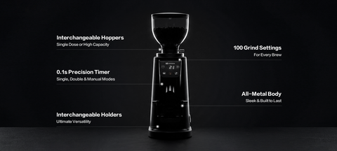 Interchangeable Hoppers: Single Dose or High Capacity 100 Grind Settings. For Every Brew. 0.1s Precision Timer | Single, Double & Manual Modes All-Metal Body | Sleek & Built to Last Interchangeable Holders | Ultimate Versatility